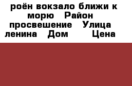 роён вокзало ближи к морю › Район ­ просвешение › Улица ­ ленина › Дом ­ 8 › Цена ­ 1 500 000 - Краснодарский край, Сочи г. Недвижимость » Квартиры продажа   